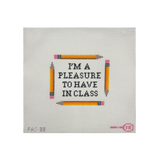 I'm a Pleasure to Have in Class